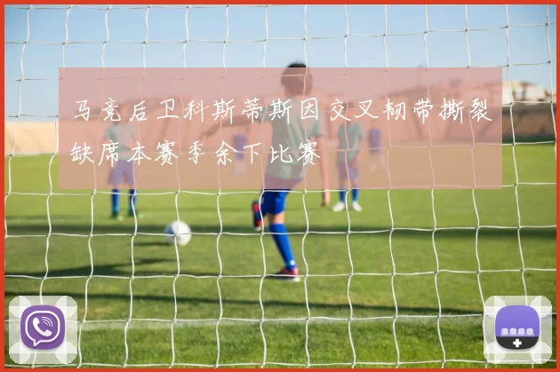 马竞后卫科斯蒂斯因交叉韧带撕裂缺席本赛季余下比赛