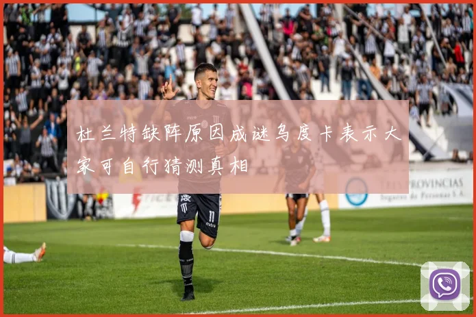 杜兰特缺阵原因成谜乌度卡表示大家可自行猜测真相